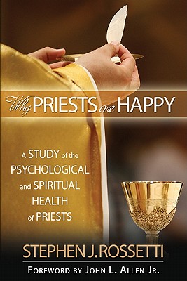 Why Priests Are Happy: A Study of the Psychological and Spiritual Health of Priests By Stephen J. Rossetti, Jr. Allen, John L. (Foreword by) Cover Image