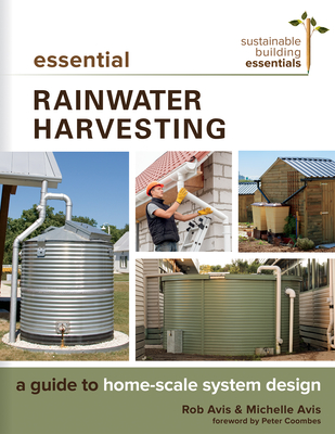 Essential Rainwater Harvesting: A Guide to Home-Scale System Design (Sustainable Building Essentials #11) By Rob Avis, Michelle Avis Cover Image