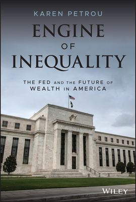 Engine of Inequality: The Fed and the Future of Wealth in America By Karen Petrou Cover Image