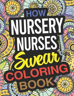 How Nursery Nurses Swear Coloring Book: Nursery Nurse Coloring Book By Sharon Reynolds Cover Image
