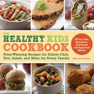 The Healthy Kids Cookbook: Prize-Winning Recipes for Sliders, Chili, Tots, Salads, and More for Every Family By Team Nutrition USDA Cover Image