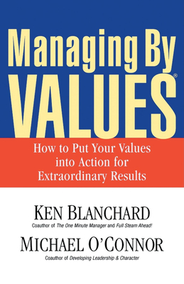 Managing By Values: How to Put Your Values into Action for Extraordinary Results By Ken Blanchard, Michael O'Connor Cover Image