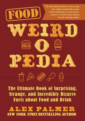 Food Weird-o-Pedia: The Ultimate Book of Surprising, Strange, and Incredibly Bizarre Facts about Food and Drink By Alex Palmer Cover Image