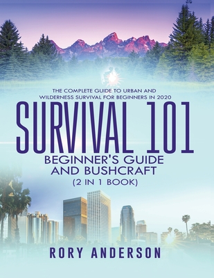 Survival 101 Beginner's Guide 2020 AND Bushcraft: The Complete Guide To Urban And Wilderness Survival For Beginners in 2020 By Rory Anderson Cover Image