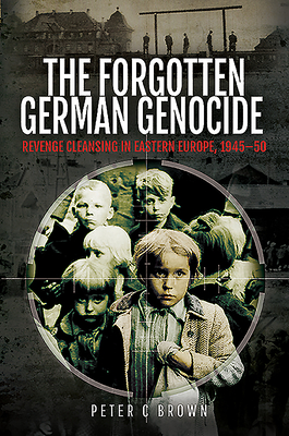 The Forgotten German Genocide: Revenge Cleansing in Eastern Europe, 1945-50 The Forgotten German Genocide: Revenge Cleansing in Eastern Europe, 1945-50 cover