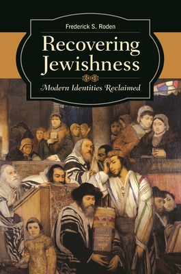 Recovering Jewishness: Modern Identities Reclaimed By Frederick Roden Cover Image
