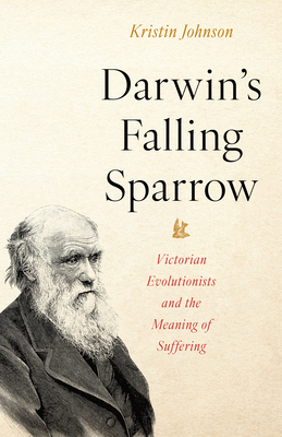 Darwin's Falling Sparrow: Victorian Evolutionists and the Meaning of Suffering