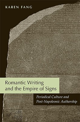 Romantic Writing and the Empire of Signs: Periodical Culture and Post-Napoleonic Authorship By Karen Fang Cover Image