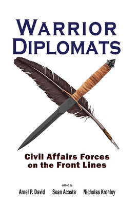 Warrior Diplomats: Civil Affairs Forces on the Front Lines By Arnel P. David (Editor), Sean Acosta (Editor), Nicholas Krohley (Editor) Cover Image