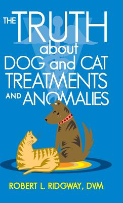 The Truth about Dog and Cat Treatments and Anomalies Cover Image