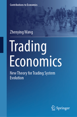 Trading Economics: New Theory for Trading System Evolution (Contributions to Economics)