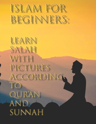 Islam for Beginners: Learn Salah with Pictures According to Qur'an and Sunnah Cover Image