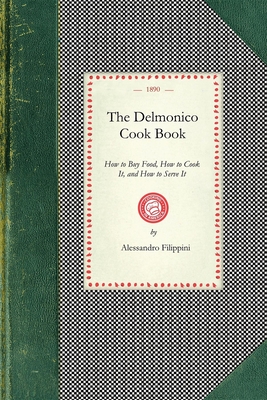 The Delmonico Cook Book (Cooking in America) By Alessandro Filippini Cover Image