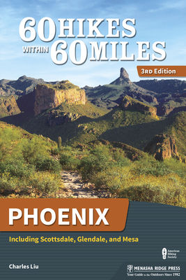 60 Hikes Within 60 Miles: Phoenix: Including Scottsdale, Glendale, and Mesa