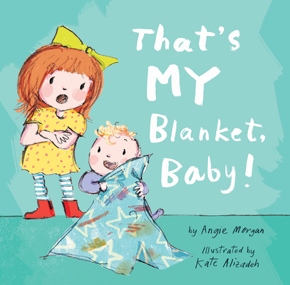 That's MY Blanket, Baby! By Angie Morgan, Kate Alizadeh (Illustrator) Cover Image