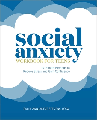Social Anxiety Workbook for Teens: 10-Minute Methods to Reduce Stress and Gain Confidence By Sally Annjanece Stevens Cover Image