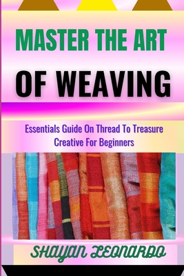 Master the Art of Weaving: Essentials Guide On Thread To Treasure Creative For Beginners Cover Image