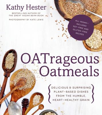 OATrageous Oatmeals: Delicious & Surprising Plant-Based Dishes From This Humble, Heart-Healthy Grain Cover Image