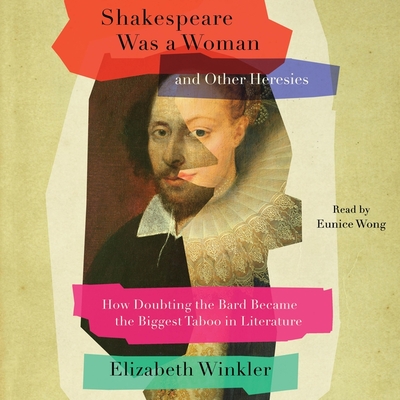 Shakespeare Was a Woman and Other Heresies: How Doubting the Bard Became the Biggest Taboo in Literature Cover Image