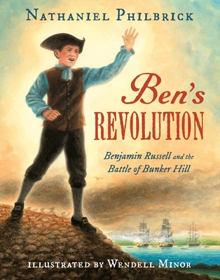 Ben's Revolution: Benjamin Russell and the Battle of Bunker Hill By Nathaniel Philbrick, Wendell Minor (Illustrator) Cover Image
