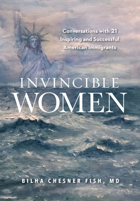 Invincible Women: Conversations with 21 Inspiring and Successful American Immigrants Cover Image