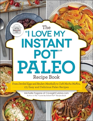 The "I Love My Instant Pot®" Paleo Recipe Book: From Deviled Eggs and Reuben Meatballs to Café Mocha Muffins, 175 Easy and Delicious Paleo Recipes ("I Love My" Cookbook Series)