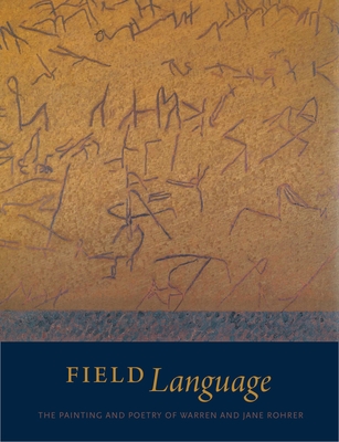 Field Language: The Painting and Poetry of Warren and Jane Rohrer By Julia Spicher Kasdorf (Editor), Christopher Reed (Editor), Joyce Henri Robinson (Editor) Cover Image