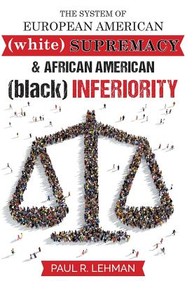 The System Of European American Supremacy And African American Inferiority By Paul Lehman Cover Image