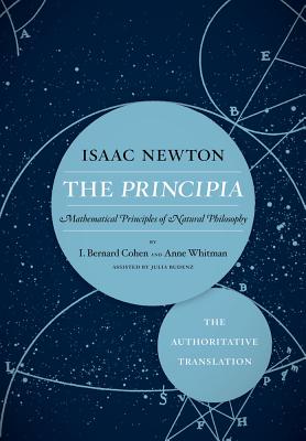 The Principia: The Authoritative Translation: Mathematical Principles of Natural Philosophy By Sir Isaac Newton, I. Bernard Cohen (Translated by), Anne Whitman (Translated by), Julia Budenz (Translated by) Cover Image