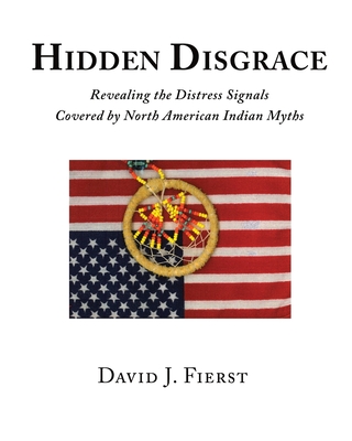 Hidden Disgrace: Revealing the Distress Signals Covered by North American Indian Myths By David J. Fierst Cover Image