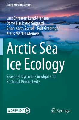Arctic Sea Ice Ecology: Seasonal Dynamics in Algal and Bacterial Productivity (Springer Polar Sciences) By Lars Chresten Lund-Hansen, Dorte Haubjerg Søgaard, Brian Keith Sorrell Cover Image