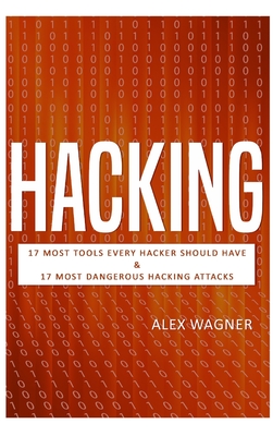 Hacking: 17 Must Tools every Hacker should have & 17 Most Dangerous Hacking Attacks Cover Image