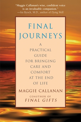Final Journeys: A Practical Guide for Bringing Care and Comfort at the End of Life By Maggie Callanan Cover Image