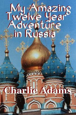 My Amazing Twelve Year Adventure in Russia Cover Image