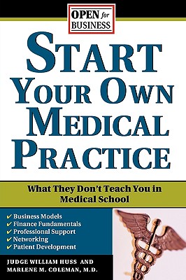 Start Your Own Medical Practice: A Guide to All the Things They Don't Teach You in Medical School about Starting Your Own Practice (Open for Business) By Judge Huss, Marlene Coleman Cover Image