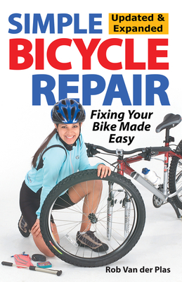 Simple Bicycle Repair, Updated & Expanded Ed.: Fixing Your Bike Made Easy