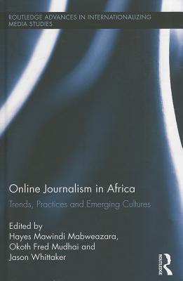 Online Journalism in Africa: Trends, Practices and Emerging Cultures (Routledge Advances in Internationalizing Media Studies #12)