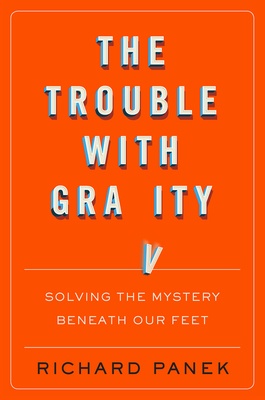 The Trouble With Gravity: Solving the Mystery Beneath Our Feet By Richard Panek Cover Image