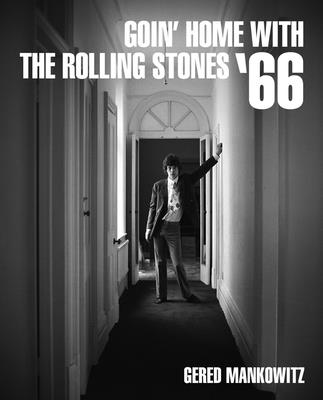 Goin' Home with the Rolling Stones '66: Photographs by Gered Mankowitz By Gered Mankowitz (Photographer), Gered Manowitz (Photographer), Andrew Loog Oldham (Foreword by) Cover Image