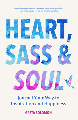 Heart, Sass & Soul: Journal Your Way to Inspiration and Happiness (Therapy Via the Free Writing Technique) By Greta Solomon Cover Image