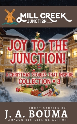 Joy to the Junction!: 5 Christmas Stories that Inspire By J. a. Bouma Cover Image