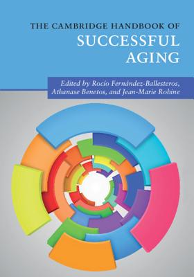 The Cambridge Handbook of Successful Aging (Cambridge Handbooks in Psychology) By Rocío Fernández-Ballesteros (Editor), Athanase Benetos (Editor), Jean-Marie Robine (Editor) Cover Image