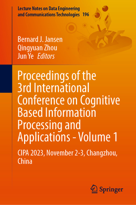 Proceedings of the 3rd International Conference on Cognitive Based Information Processing and Applications - Volume 1: Cipa 2023, November 2-3, Changz (Lecture Notes on Data Engineering and Communications Technol #196)