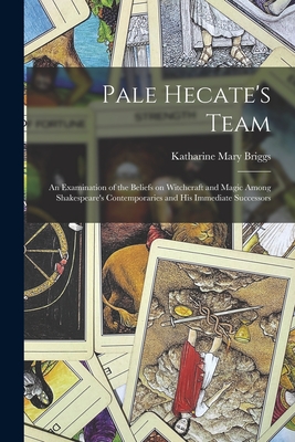 Pale Hecate's Team; an Examination of the Beliefs on Witchcraft and Magic Among Shakespeare's Contemporaries and His Immediate Successors By Katharine Mary Briggs Cover Image