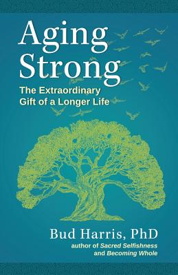 Aging Strong: The Extraordinary Gift of a Longer Life By Bud Harris Cover Image