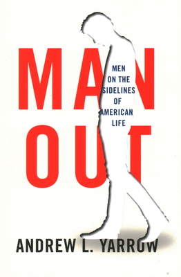 Man Out: Men on the Sidelines of American Life By Andrew Yarrow Cover Image