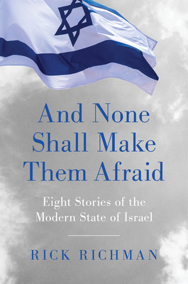 And None Shall Make Them Afraid: Eight Stories of the Modern State of Israel By Rick Richman Cover Image