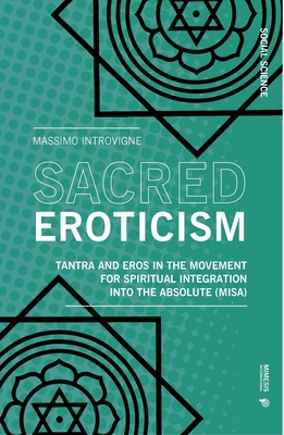 Sacred Eroticism: Tantra and Eros in the Movement for Spiritual Integration Into the Absolute (Misa) (Social Science) Cover Image