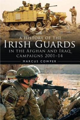 A History of the Irish Guards in the Afghan and Iraq Campaigns 2001–2014 By Marcus Cowper Cover Image