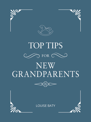 Top Tips for Grandparents: Practical Advice for First-Time Grandparents By Louise Baty Cover Image